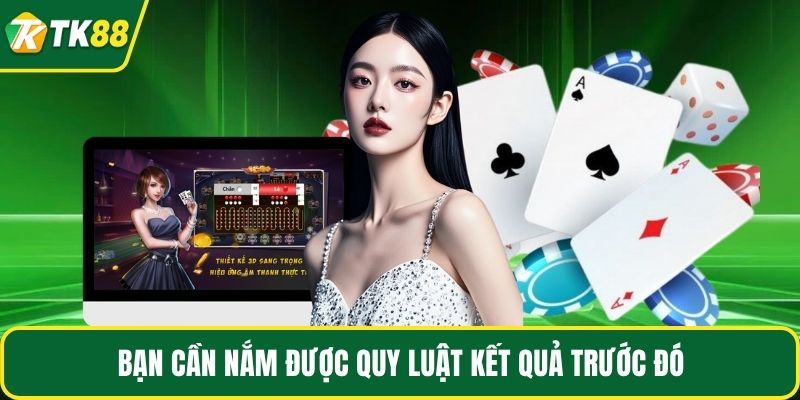 Bạn cần nắm được quy luật kết quả trước đó