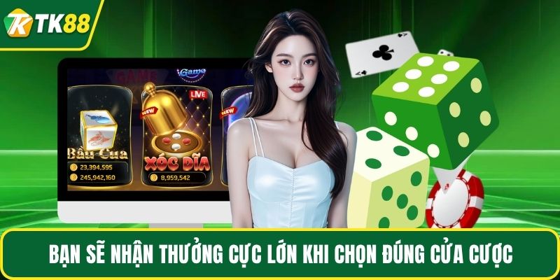 Bạn sẽ nhận thưởng cực lớn khi chọn đúng cửa cược