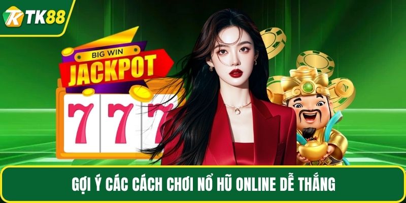 Gợi ý các cách chơi nổ hũ online dễ thắng