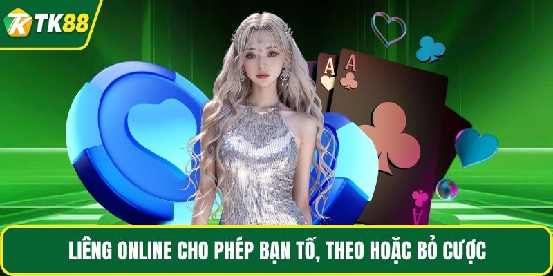 Liêng online cho phép bạn tố, theo hoặc bỏ cược