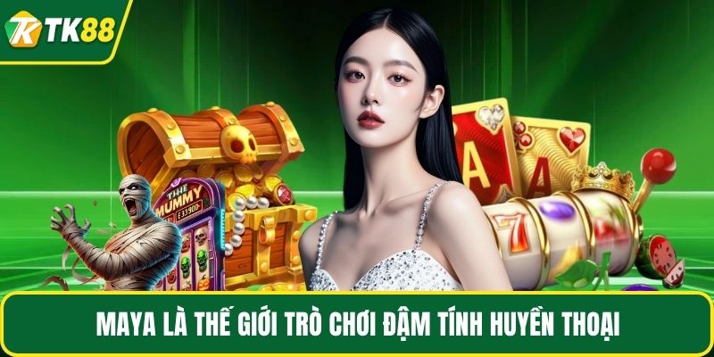 Maya là thế giới trò chơi đậm tính huyền thoại