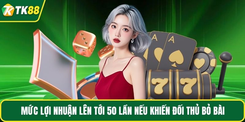Mức lợi nhuận lên tới 50 lần nếu khiến đối thủ bỏ bài