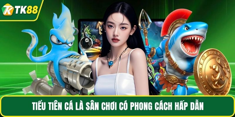 Tiểu tiên cá là sân chơi có phong cách hấp dẫn