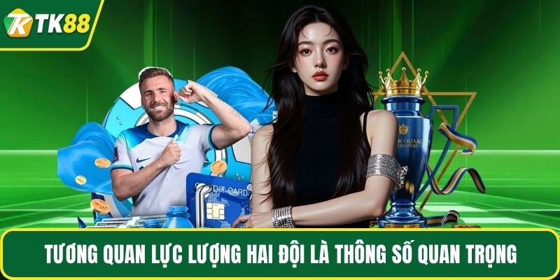 Tương quan lực lượng hai đội là thông số quan trọng